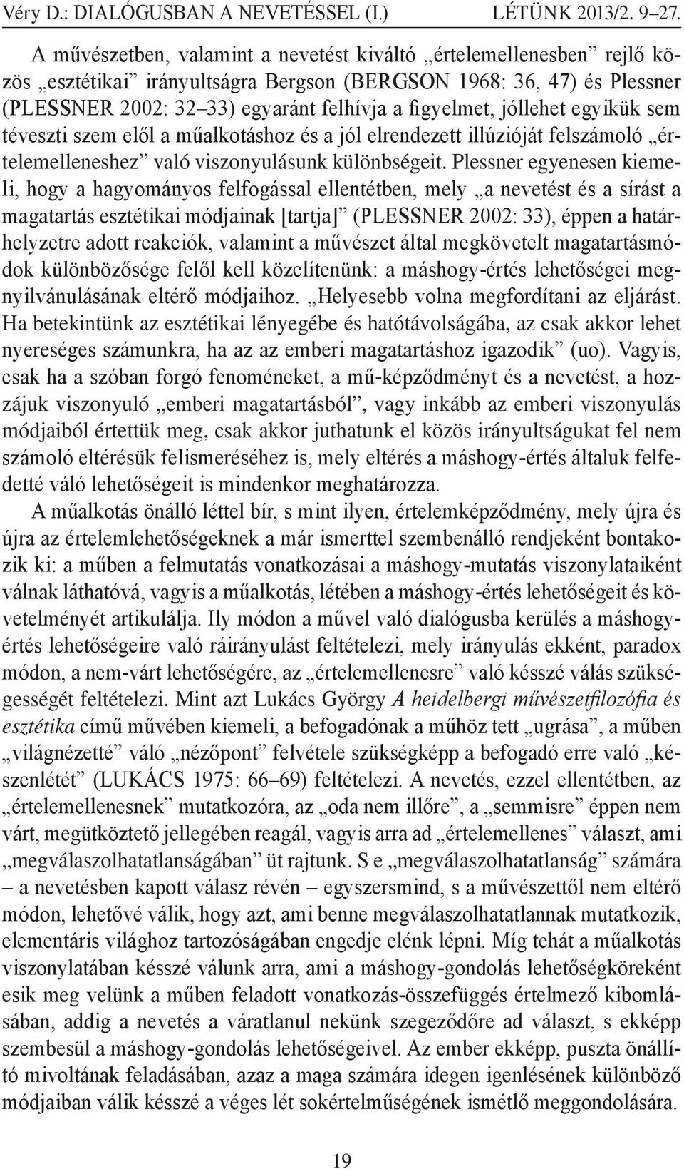 jóllehet egyikük sem téveszti szem elől a műalkotáshoz és a jól elrendezett illúzióját felszámoló értelemelleneshez való viszonyulásunk különbségeit.