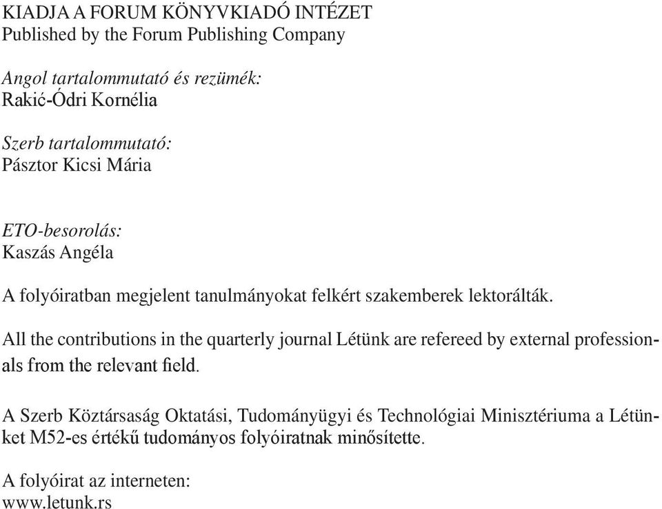 All the contributions in the quarterly journal Létünk are refereed by external professionals from the relevant field.