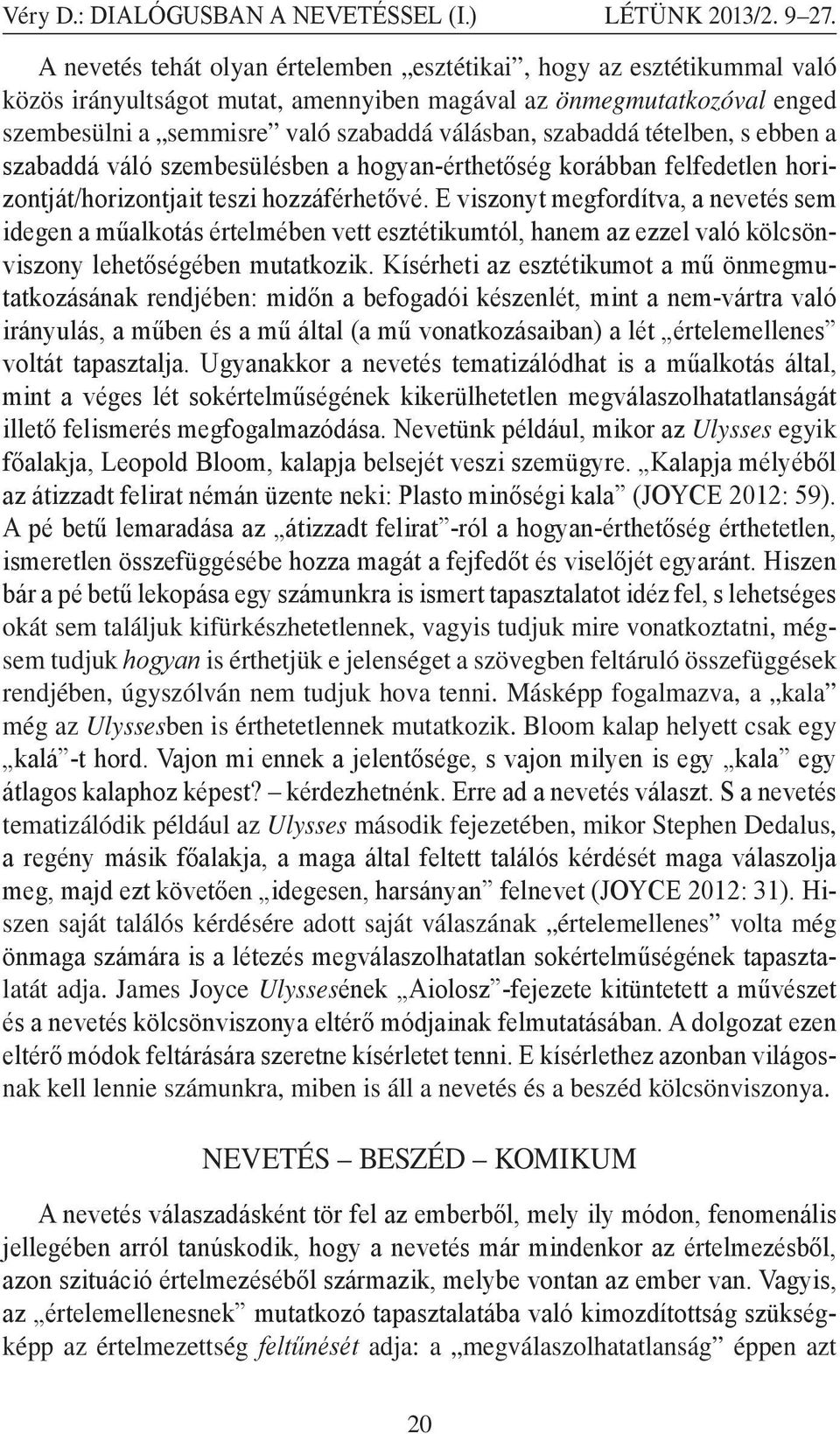 szabaddá tételben, s ebben a szabaddá váló szembesülésben a hogyan-érthetőség korábban felfedetlen horizontját/horizontjait teszi hozzáférhetővé.