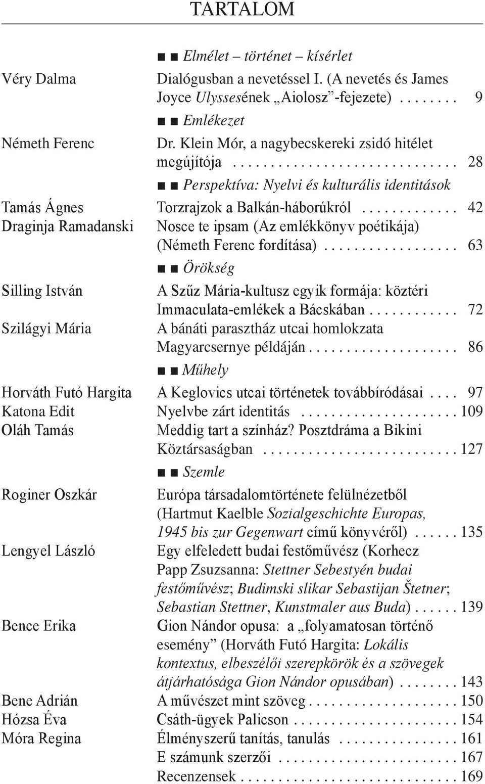 .. 42 Draginja Ramadanski Nosce te ipsam (Az emlékkönyv poétikája) (Németh Ferenc fordítása)... 63 Örökség Silling István A Szűz Mária-kultusz egyik formája: köztéri Immaculata-emlékek a Bácskában.