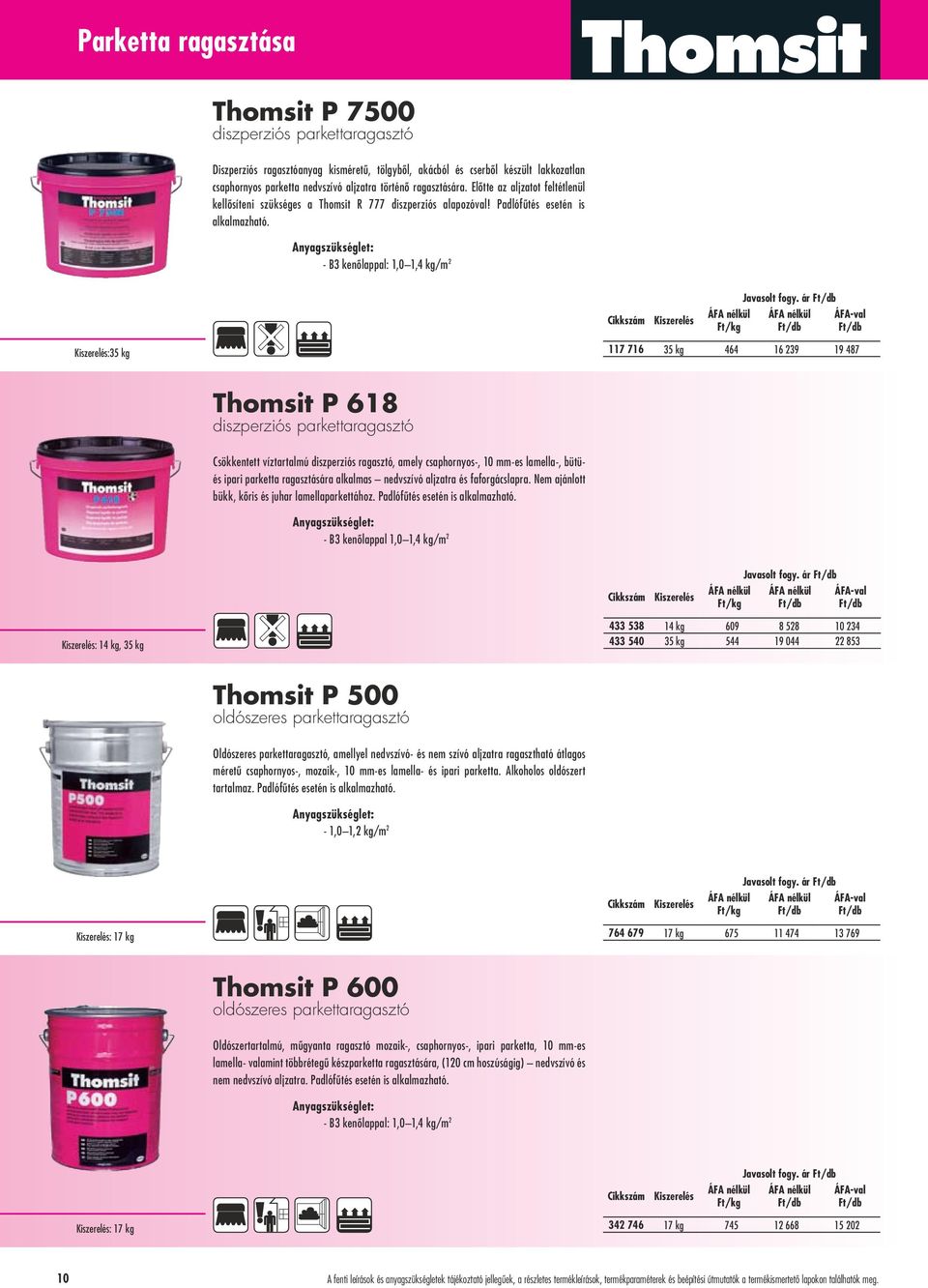 ár :35 kg 117 716 35 kg 464 16 239 19 487 Thomsit P 618 diszperziós parkettaragasztó Csökkentett víztartalmú diszperziós ragasztó, amely csaphornyos-, 10 mm-es lamella-, bütüés ipari parketta