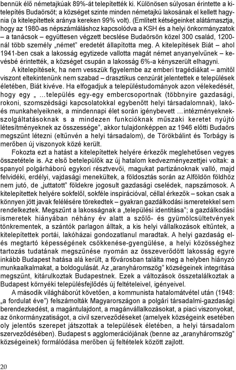 (Említett kétségeinket alátámasztja, hogy az 1980-as népszámláláshoz kapcsolódva a KSH és a helyi önkormányzatok a tanácsok együttesen végzett becslése Budaörsön közel 300 család, 1200- nál több