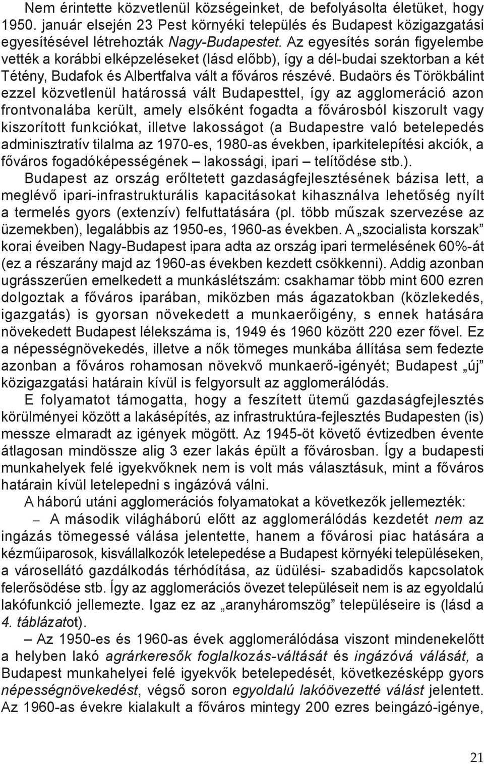 Budaörs és Törökbálint ezzel közvetlenül határossá vált Budapesttel, így az agglomeráció azon frontvonalába került, amely elsőként fogadta a városból kiszorult vagy kiszorított funkciókat, illetve