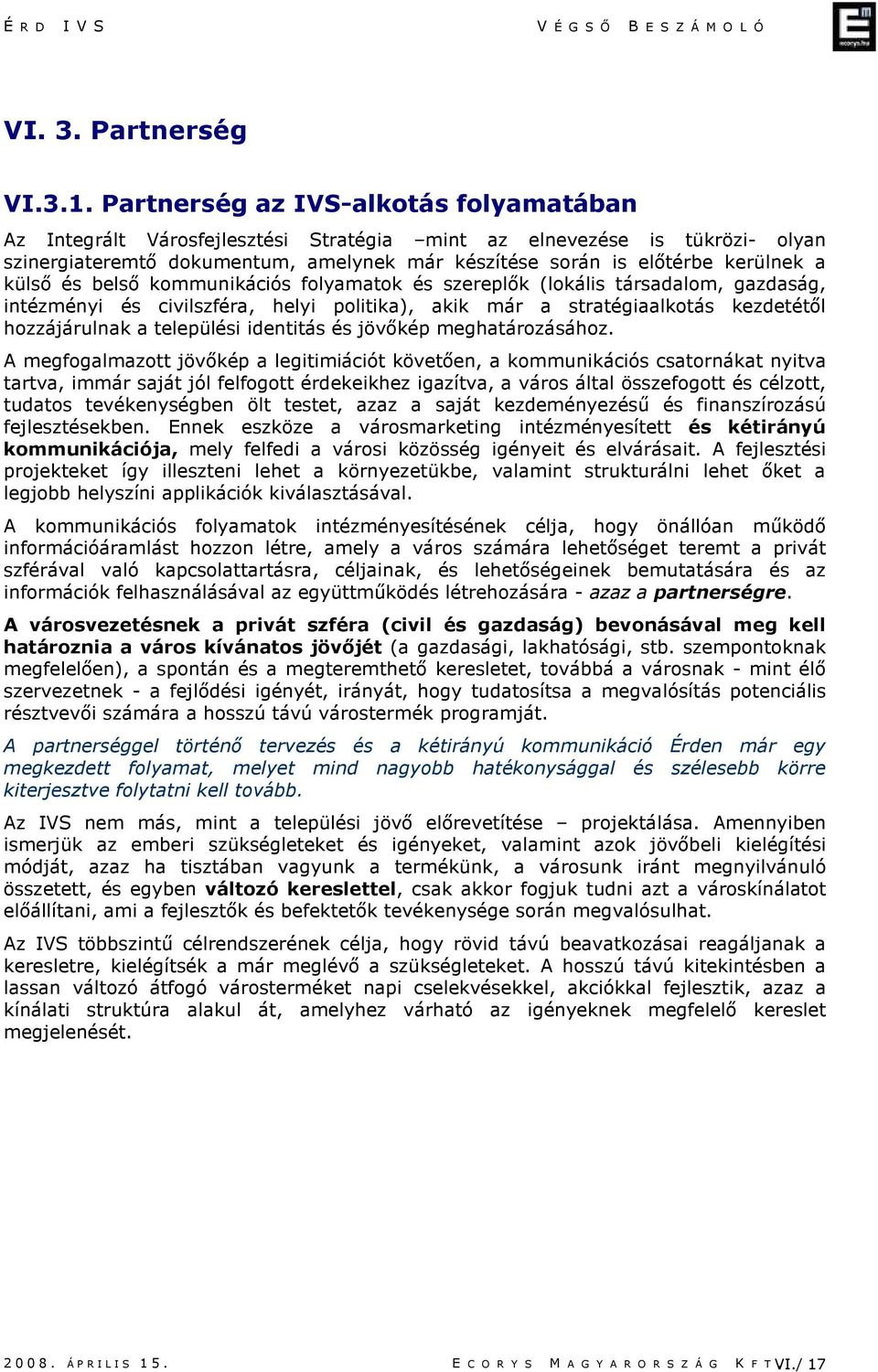 külsı és belsı kommunikációs folyamatok és szereplık (lokális társadalom, gazdaság, intézményi és civilszféra, helyi politika), akik már a stratégiaalkotás kezdetétıl hozzájárulnak a települési