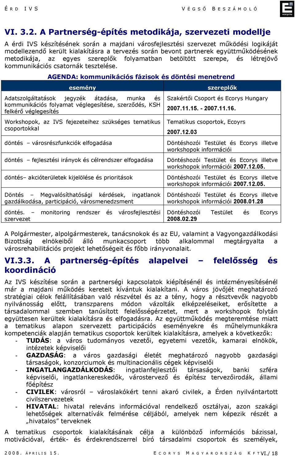 partnerek együttmőködésének metodikája, az egyes szereplık folyamatban betöltött szerepe, és létrejövı kommunikációs csatornák tesztelése.