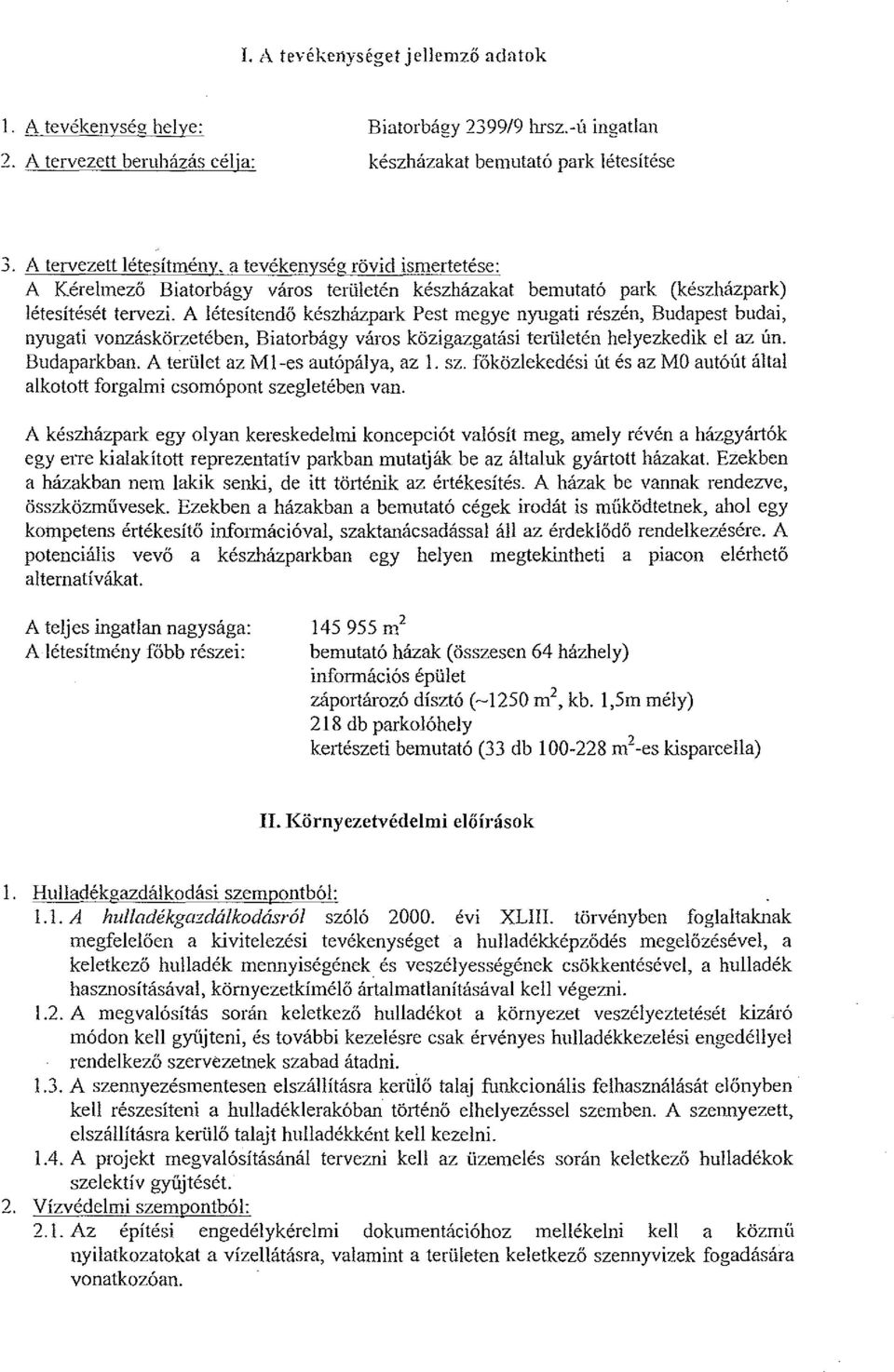 A létesítendő készházpark Pest megye nyugati részén, Budapest budai, nyugati vonzáskörzetében, Biatorbágy város közigazgatási telületén helyezkedik el az ún. Budaparkban.