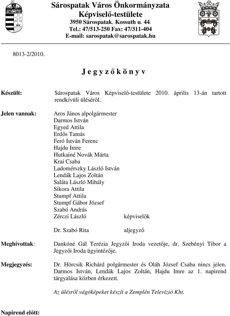 Jelen vannak: Aros János alpolgármester Darmos István Egyed Attila Erdıs Tamás Feró István Ferenc Hajdu Imre Hutkainé Novák Márta Krai Csaba Ladomérszky László István Lendák Lajos Zoltán Saláta