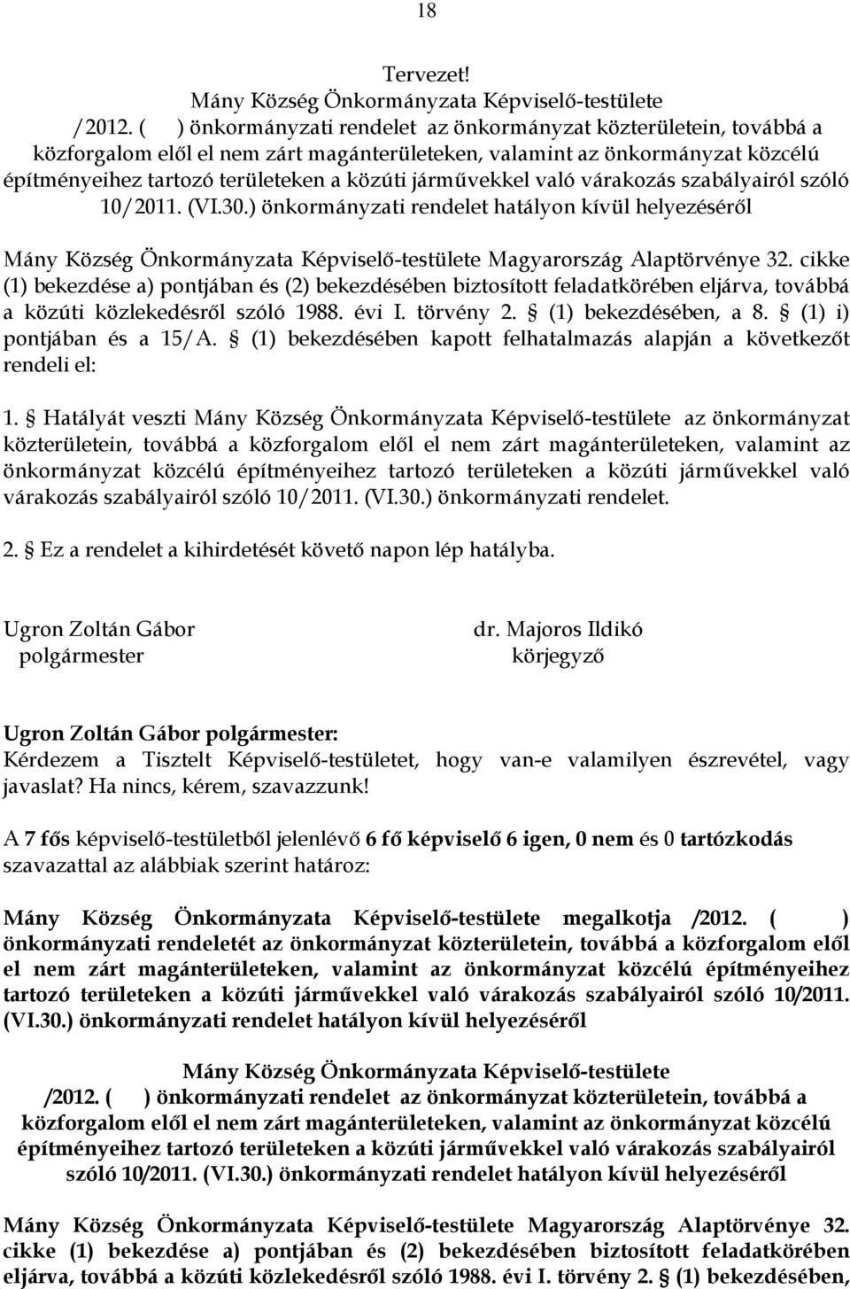 járművekkel való várakozás szabályairól szóló 10/2011. (VI.30.) önkormányzati rendelet hatályon kívül helyezéséről Mány Község Önkormányzata Képviselő-testülete Magyarország Alaptörvénye 32.