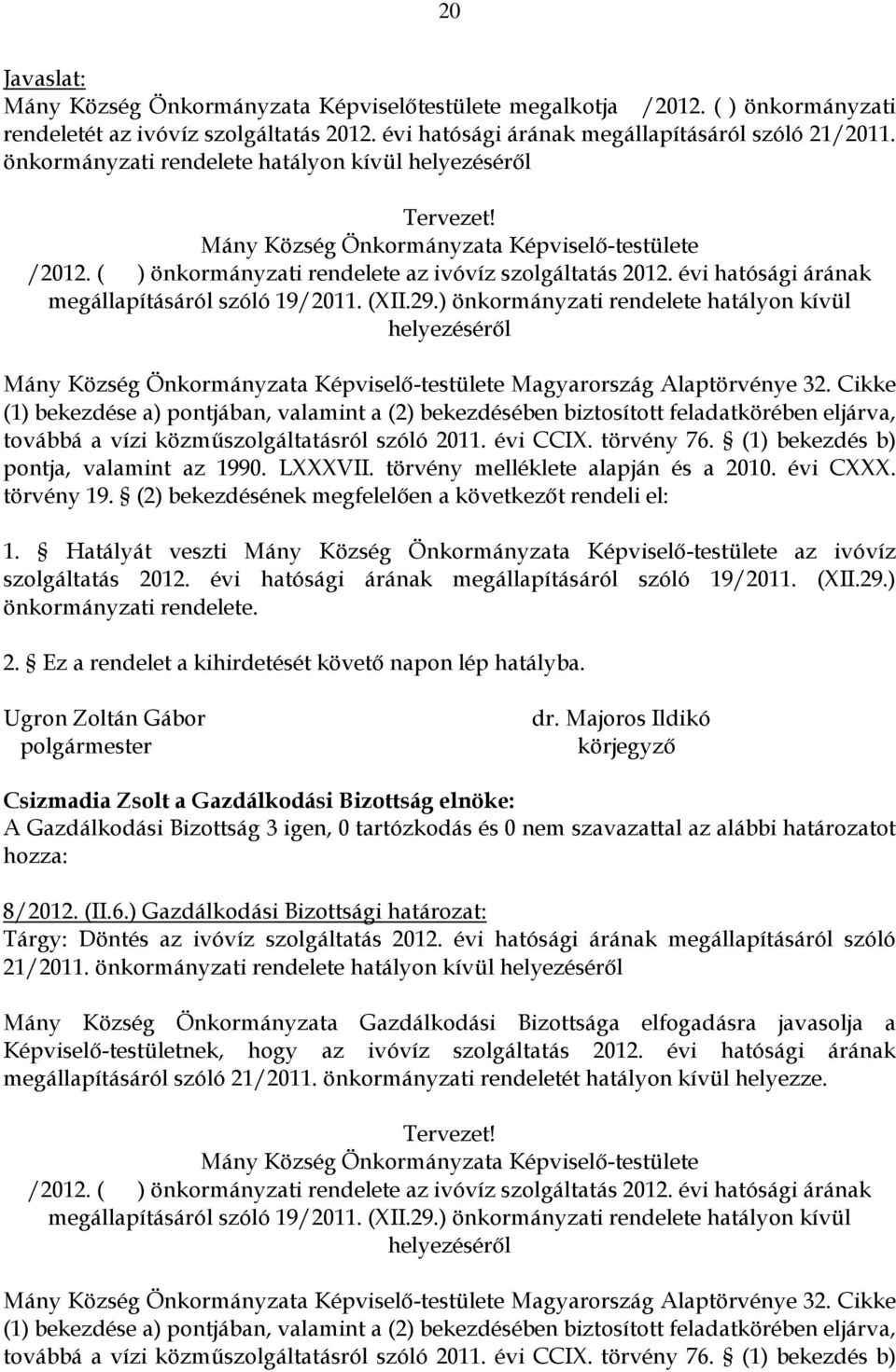 évi hatósági árának megállapításáról szóló 19/2011. (XII.29.) önkormányzati rendelete hatályon kívül helyezéséről Mány Község Önkormányzata Képviselő-testülete Magyarország Alaptörvénye 32.