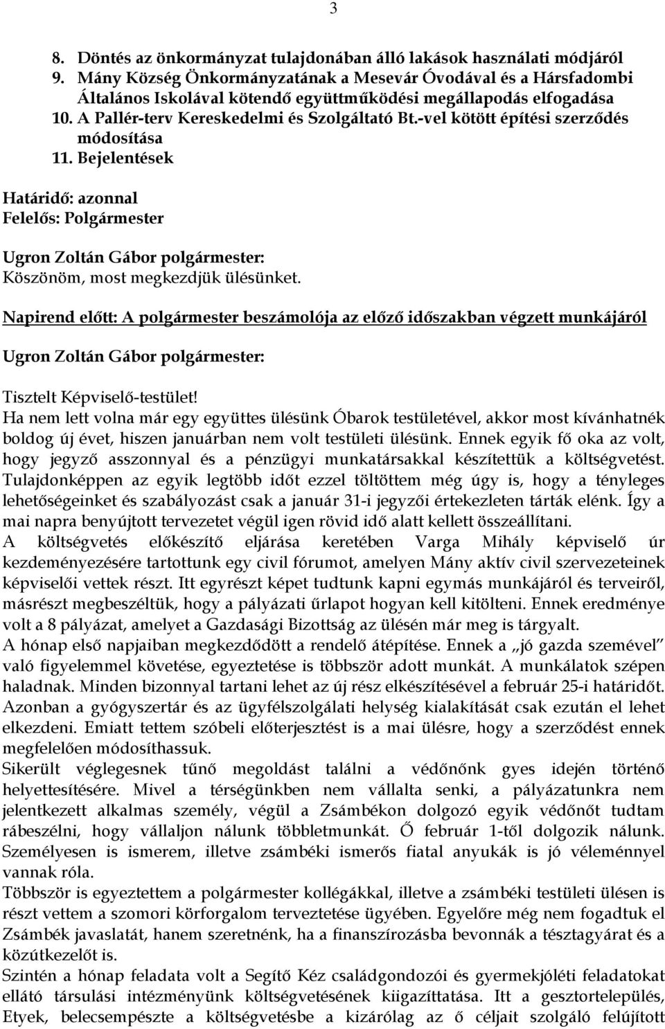 -vel kötött építési szerződés módosítása 11. Bejelentések Határidő: azonnal Felelős: Polgármester Köszönöm, most megkezdjük ülésünket.