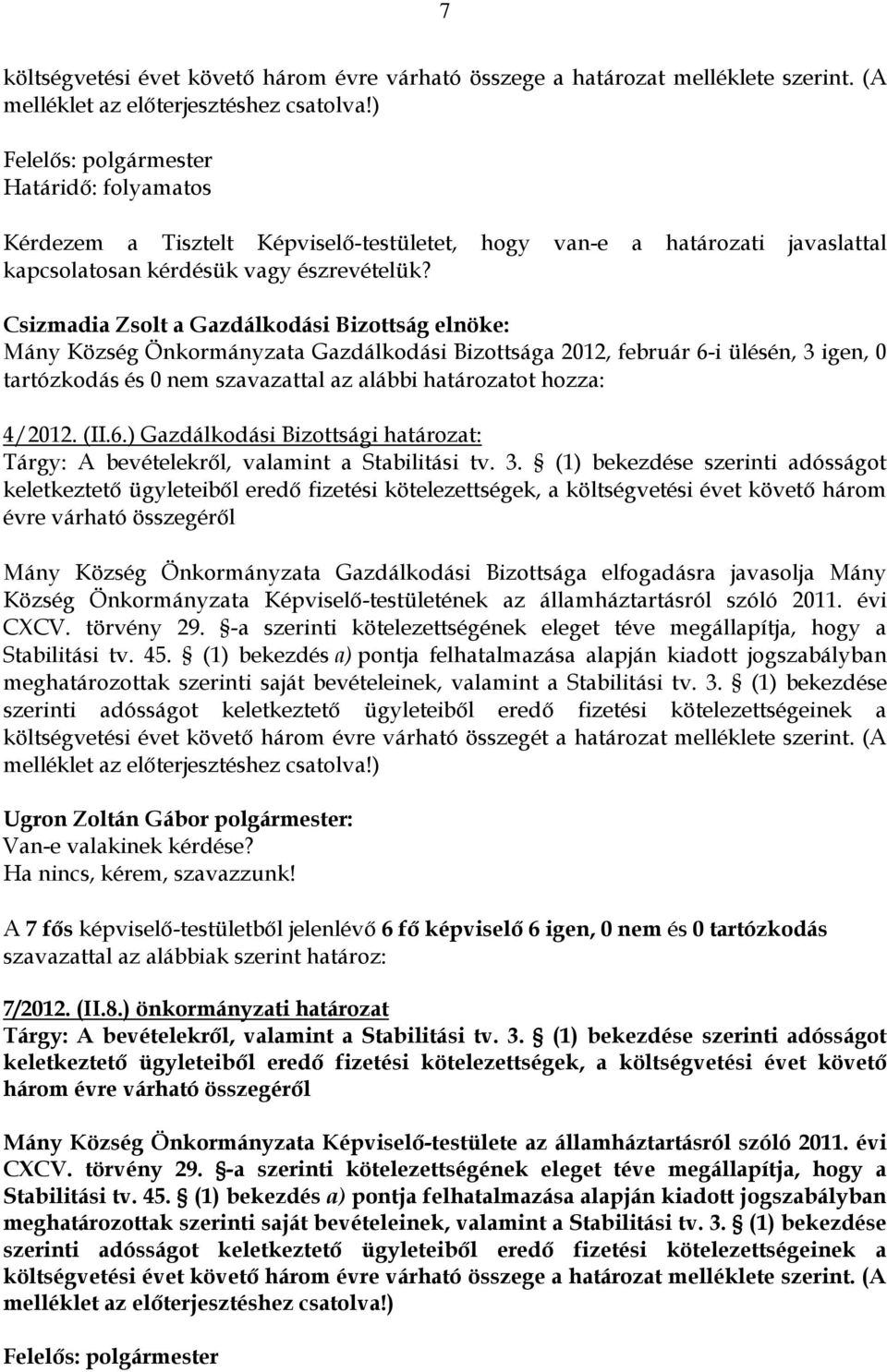 Csizmadia Zsolt a Gazdálkodási Bizottság elnöke: Mány Község Önkormányzata Gazdálkodási Bizottsága 2012, február 6-i ülésén, 3 igen, 0 tartózkodás és 0 nem szavazattal az alábbi határozatot hozza: