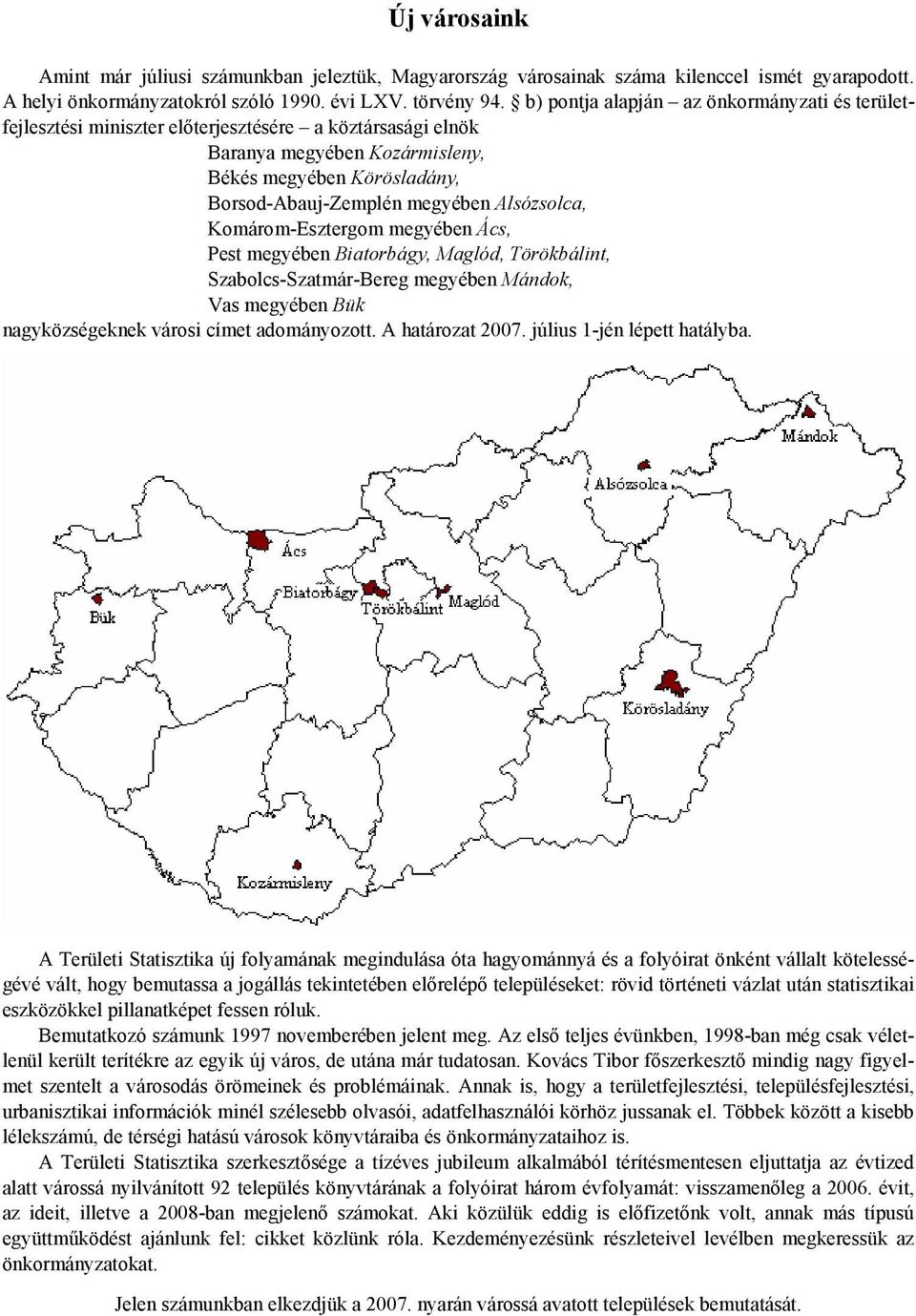 Alsózsolca, Komárom-Esztergom megyében Ács, Pest megyében Biatorbágy, Maglód, Törökbálint, Szabolcs-Szatmár-Bereg megyében Mándok, Vas megyében Bük nagyközségeknek városi címet adományozott.