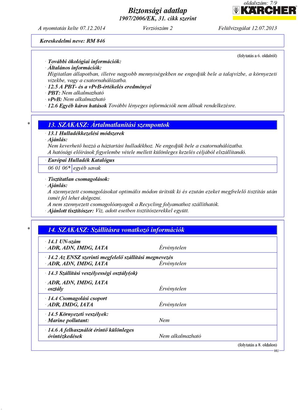 5 A PBT- és a vpvb-értékelés eredményei PBT: Nem alkalmazható vpvb: Nem alkalmazható 12.6 Egyéb káros hatások További lényeges információk nem állnak rendelkezésre. * 13.