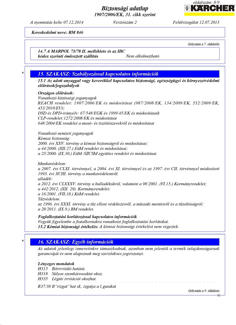 módosításai (987/2008/EK, 134/2009/EK, 552/2009/EK, 453/2010/EU); DSD és DPD-irányelv: 67/548/EGK és 1999/45/EK és módosításaik CLP-rendelet:1272/2008/EK és módosításai 648/2004/EK rendelet a mosó-