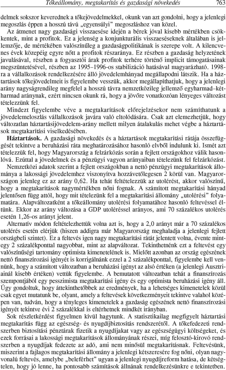 Ez a jelenség a konjunkturális visszaeséseknek általában is jellemzõje, de mértékében valószínûleg a gazdaságpolitikának is szerepe volt. A kilencvenes évek közepéig egyre nõtt a profitok részaránya.