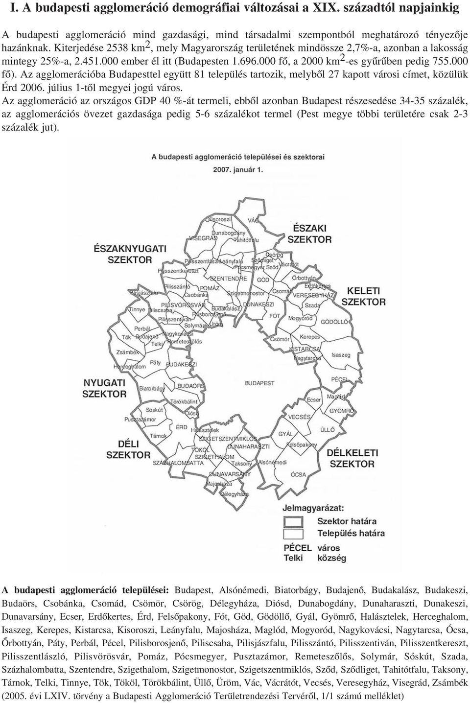 Az agglomerációba Budapesttel együtt 81 település tartozik, melybõl 27 kapott városi címet, közülük Érd 2006. július 1-tõl megyei jogú város.
