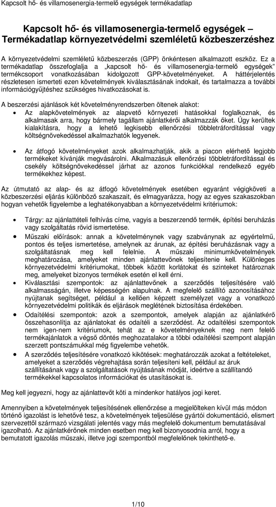 A háttérjelentés részletesen ismerteti ezen követelmények kiválasztásának indokait, és tartalmazza a további információgyűjtéshez szükséges hivatkozásokat is.