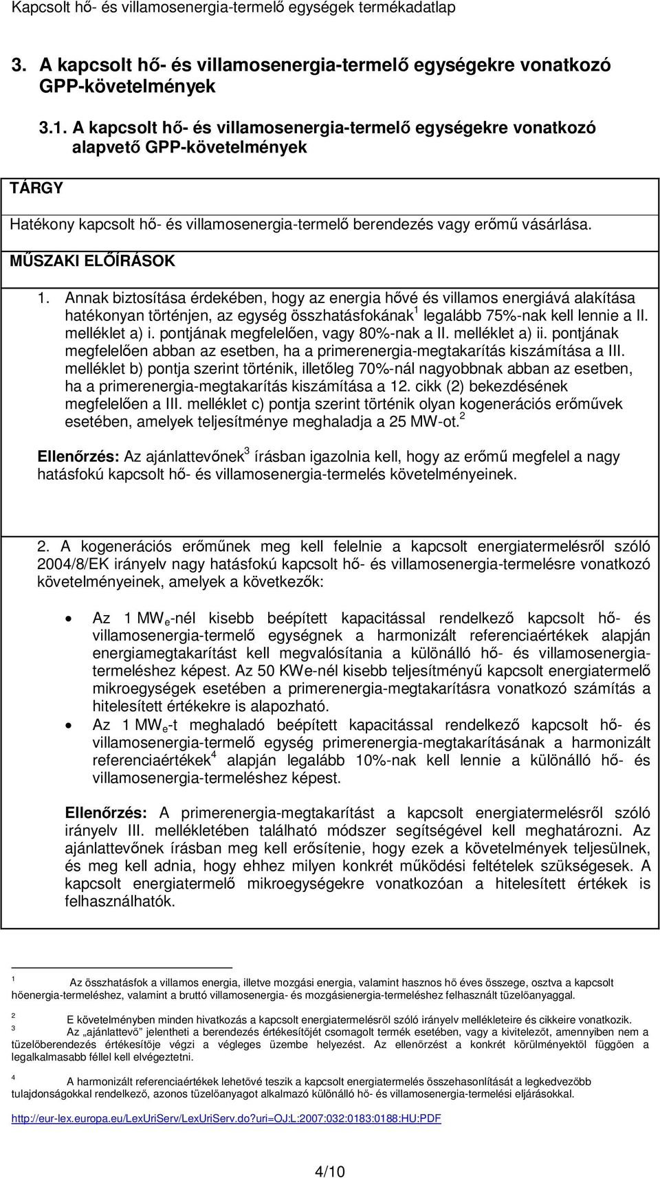 Annak biztosítása érdekében, hogy az energia hővé és villamos energiává alakítása hatékonyan történjen, az egység összhatásfokának 1 legalább 75%-nak kell lennie a II. melléklet a) i.