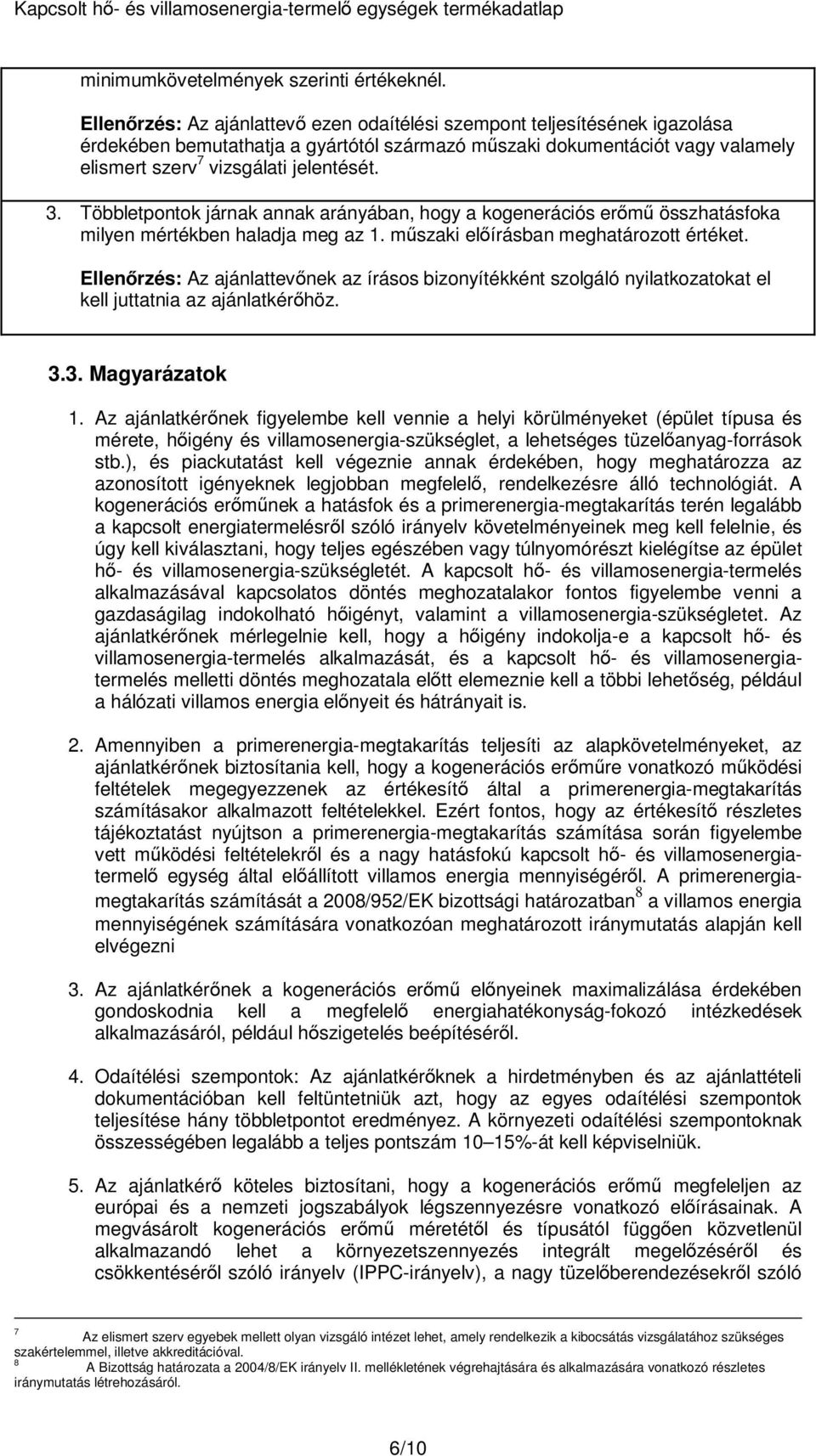 Többletpontok járnak annak arányában, hogy a kogenerációs erőmű összhatásfoka milyen mértékben haladja meg az 1. műszaki előírásban meghatározott értéket.