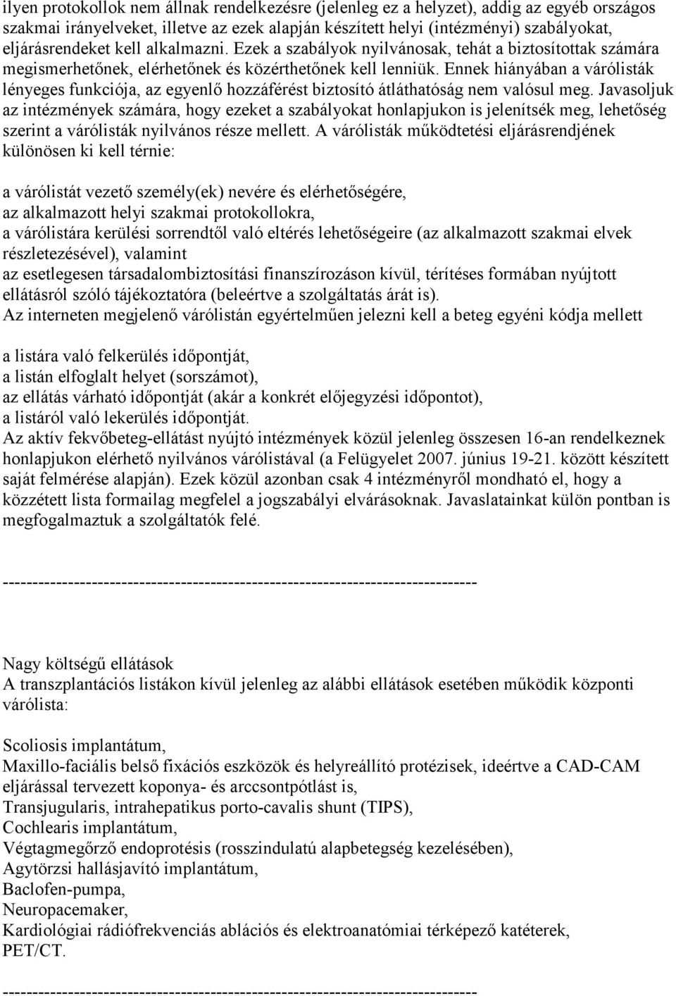 Ennek hiányában a várólisták lényeges funkciója, az egyenlő hozzáférést biztosító átláthatóság nem valósul meg.