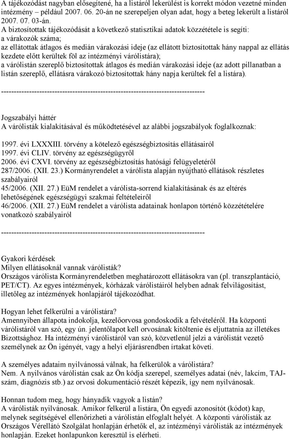 A biztosítottak tájékozódását a következő statisztikai adatok közzététele is segíti: a várakozók száma; az ellátottak átlagos és medián várakozási ideje (az ellátott biztosítottak hány nappal az