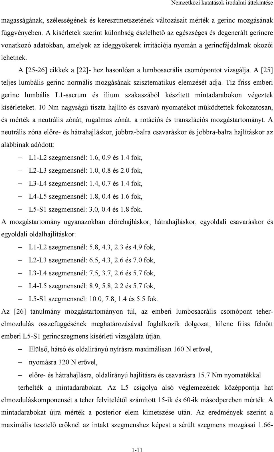 A [25-26] cikkek a [22]- hez hasonlóan a lumbosacrális csomópontot vizsgálja. A [25] teljes lumbális gerinc normális mozgásának szisztematikus elemzését adja.