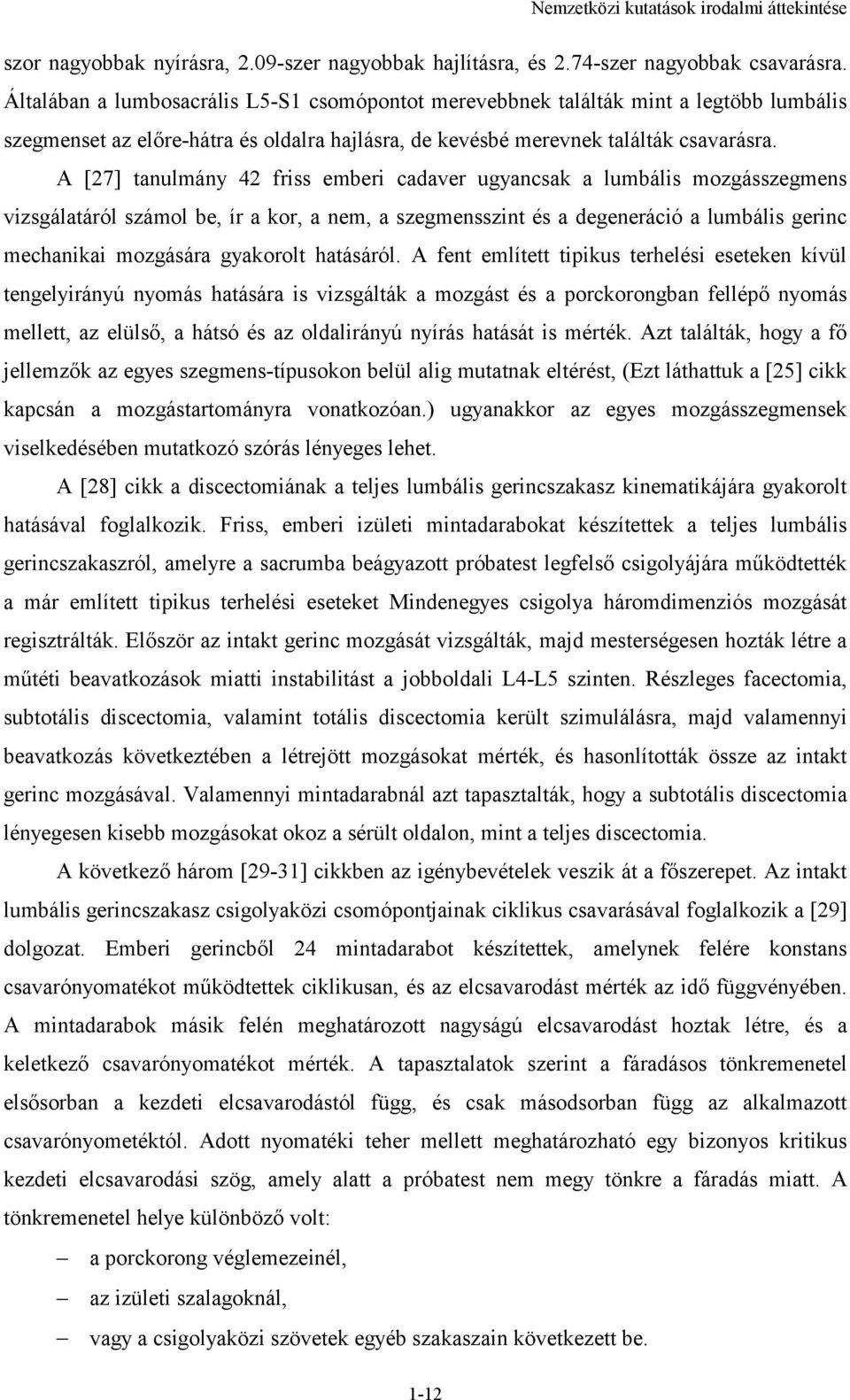 A [27] tanulmány 42 friss emberi cadaver ugyancsak a lumbális mozgásszegmens vizsgálatáról számol be, ír a kor, a nem, a szegmensszint és a degeneráció a lumbális gerinc mechanikai mozgására