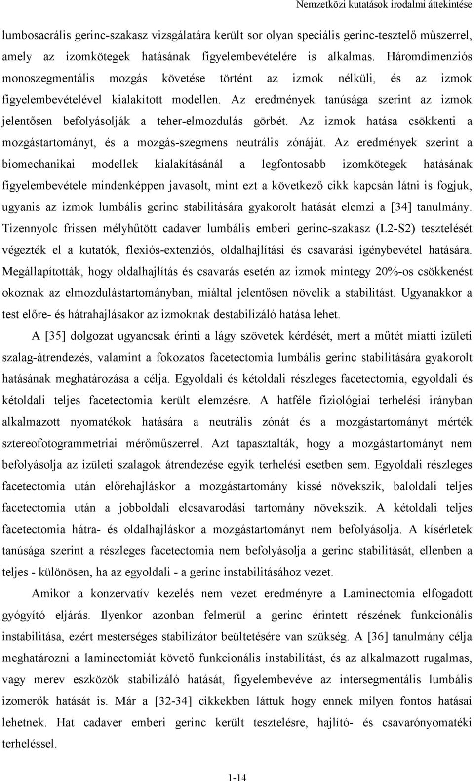 Az eredmények tanúsága szerint az izmok jelentősen befolyásolják a teher-elmozdulás görbét. Az izmok hatása csökkenti a mozgástartományt, és a mozgás-szegmens neutrális zónáját.