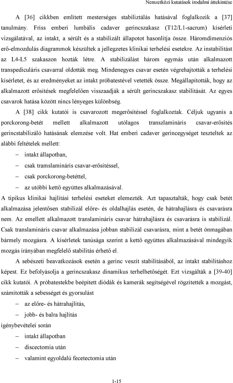 Háromdimenziós erő-elmozdulás diagrammok készültek a jellegzetes klinikai terhelési esetekre. Az instabilitást az L4-L5 szakaszon hozták létre.