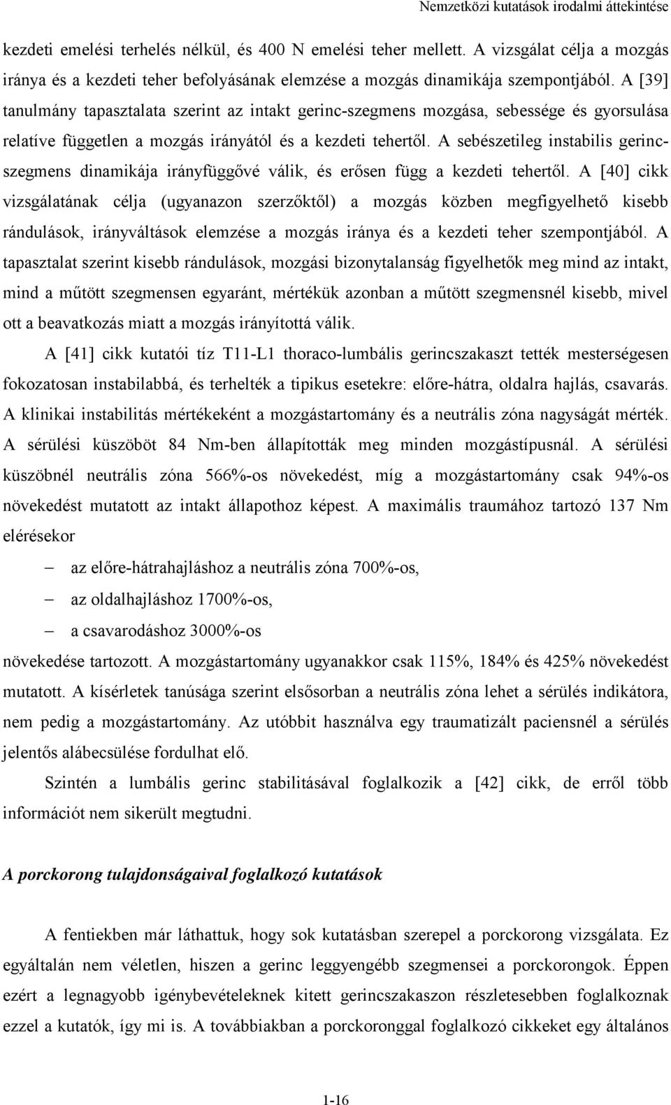 A [39] tanulmány tapasztalata szerint az intakt gerinc-szegmens mozgása, sebessége és gyorsulása relatíve független a mozgás irányától és a kezdeti tehertől.