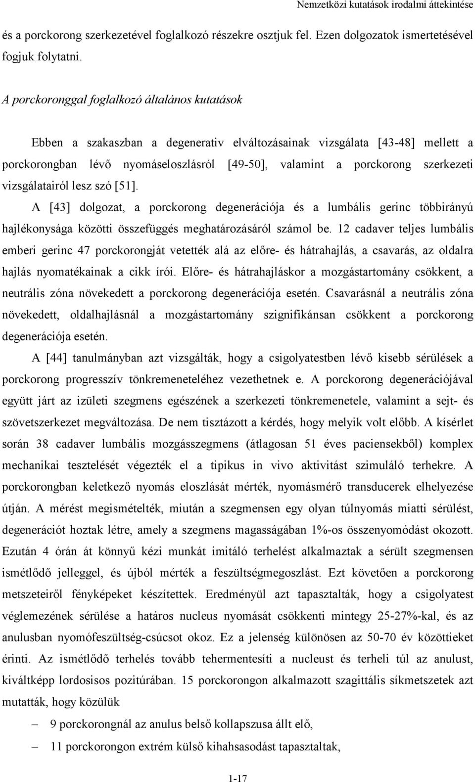 szerkezeti vizsgálatairól lesz szó [51]. A [43] dolgozat, a porckorong degenerációja és a lumbális gerinc többirányú hajlékonysága közötti összefüggés meghatározásáról számol be.