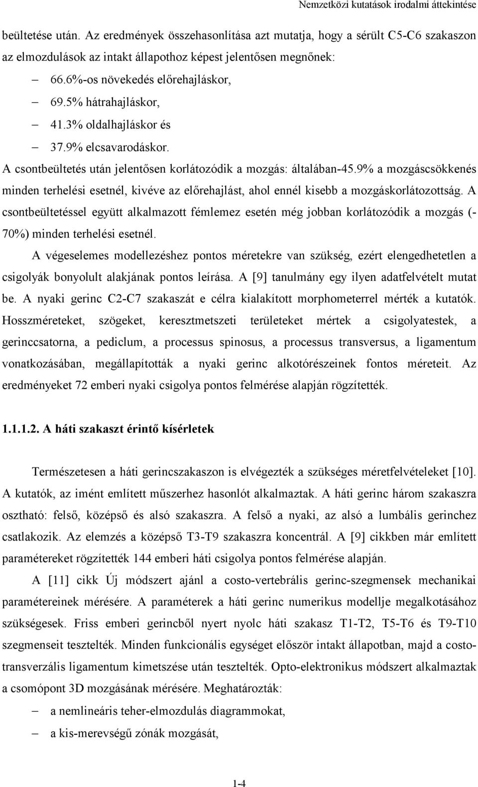 3% oldalhajláskor és 37.9% elcsavarodáskor. A csontbeültetés után jelentősen korlátozódik a mozgás: általában-45.