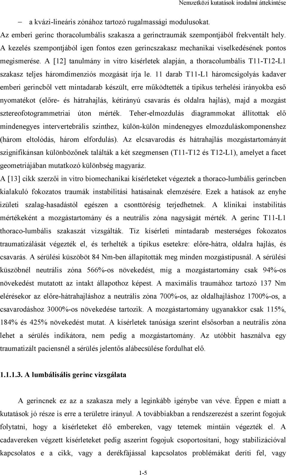 A [12] tanulmány in vitro kísérletek alapján, a thoracolumbális T11-T12-L1 szakasz teljes háromdimenziós mozgását írja le.