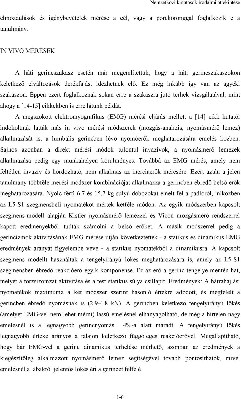 Éppen ezért foglalkoznak sokan erre a szakaszra jutó terhek vizsgálatával, mint ahogy a [14-15] cikkekben is erre látunk példát.
