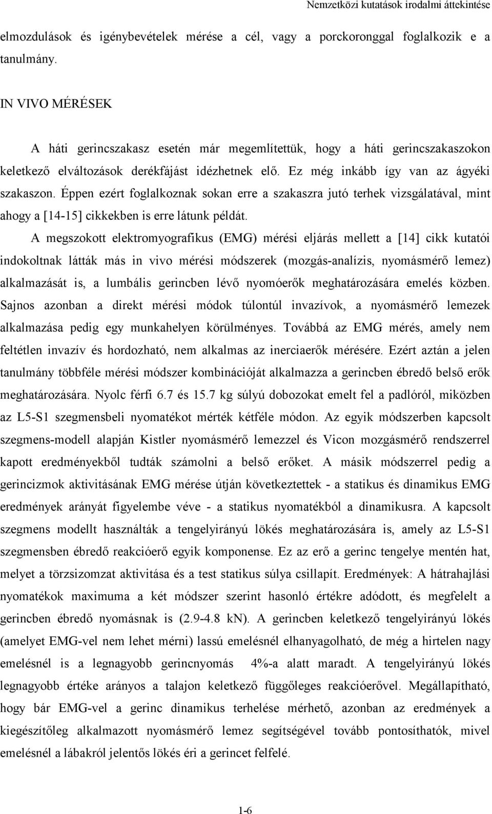 Éppen ezért foglalkoznak sokan erre a szakaszra jutó terhek vizsgálatával, mint ahogy a [14-15] cikkekben is erre látunk példát.