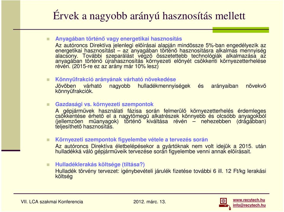 További szeparálást végző összetettebb technológiák alkalmazása az anyagában történő újrahasznosítás környezeti előnyét csökkenti környezetterhelése révén.