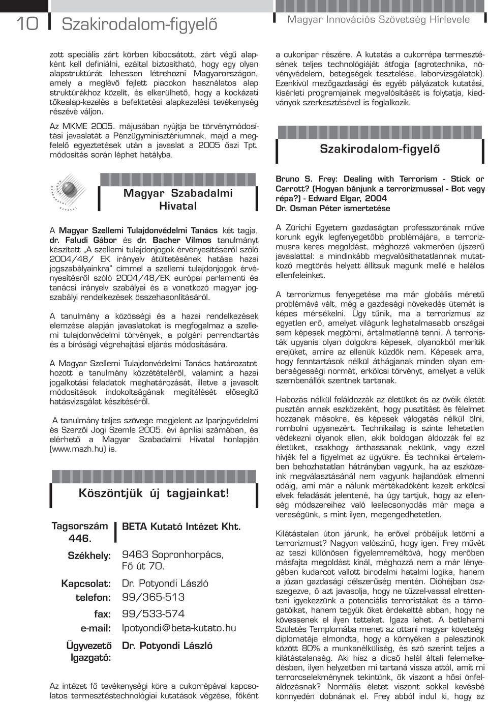 váljon. Az MKME 2005. májusában nyújtja be törvénymódosítási javaslatát a Pénzügyminisztériumnak, majd a megfelelő egyeztetések után a javaslat a 2005 őszi Tpt. módosítás során léphet hatályba.