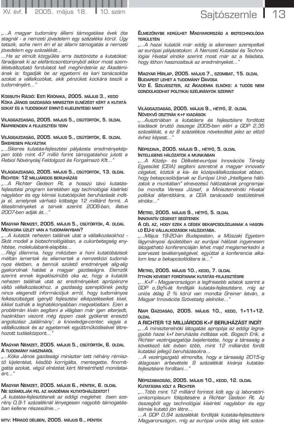 szemléletváltoztató fordulatot kell meghirdetnie az Akadémiának is: fogadják be az egyetemi és kari tanácsokba azokat a vállalkozókat, akik pénzüket kockára teszik a tudományért.