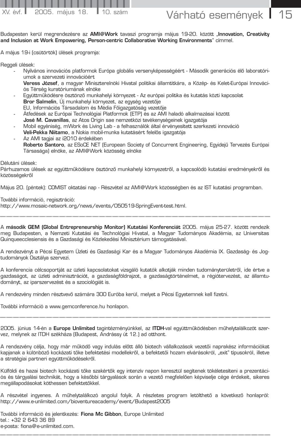 A május 19-i (csütörtök) ülések programja: Reggeli ülések: - Nyilvános innovációs platformok Európa globális versenyképességéért - Második generációs élő laboratóriumok a szervezeti innovációért