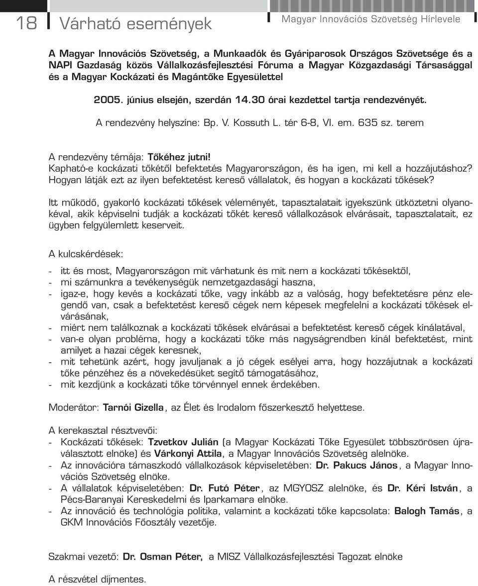 tér 6-8, VI. em. 635 sz. terem A rendezvény témája: Tőkéhez jutni! Kapható-e kockázati tőkétől befektetés Magyarországon, és ha igen, mi kell a hozzájutáshoz?