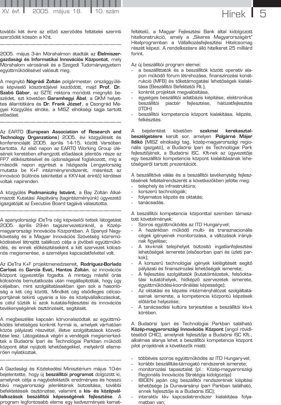 Szabó Gábor, az SZTE rektora mondott megnyitó beszédet, ezt követően Garamhegyi Ábel, a GKM helyettes államtitkára és Dr.