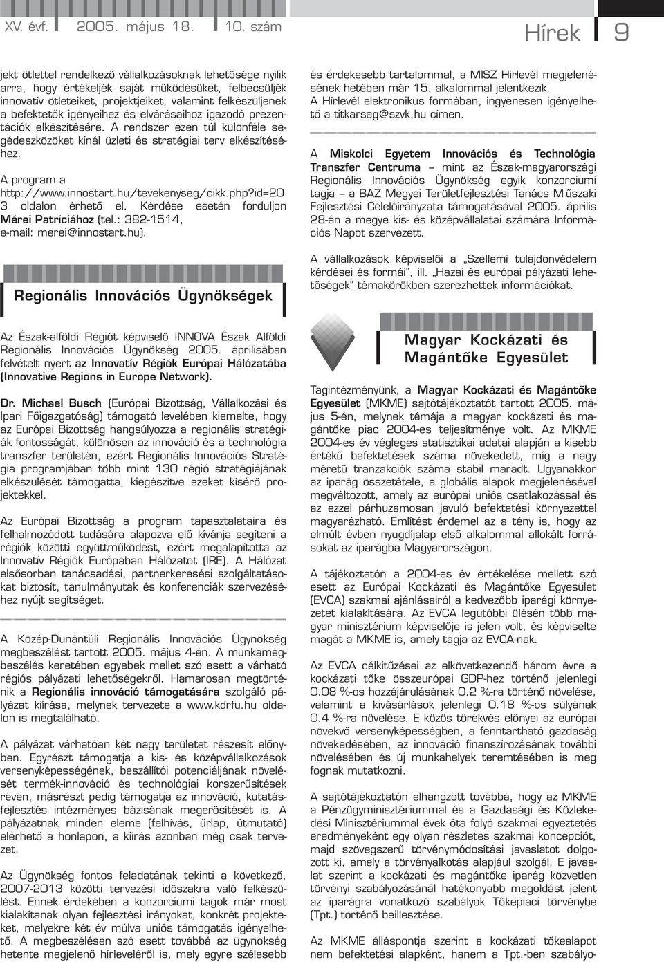 befektetők igényeihez és elvárásaihoz igazodó prezentációk elkészítésére. A rendszer ezen túl különféle segédeszközöket kínál üzleti és stratégiai terv elkészítéséhez. A program a http://www.