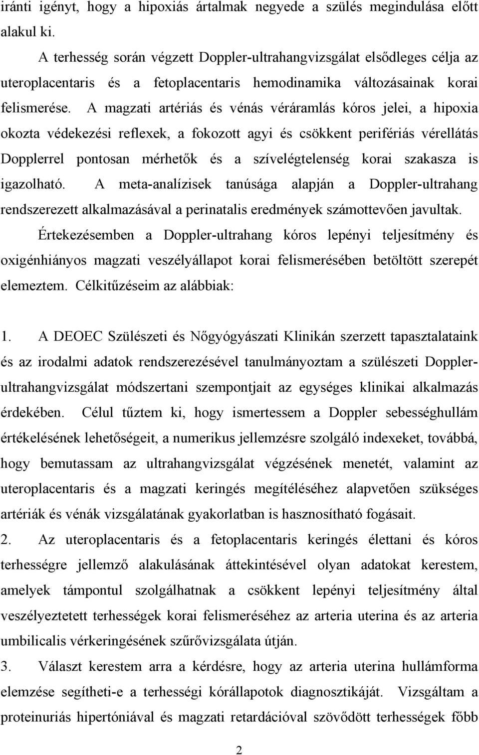 A magzati artériás és vénás véráramlás kóros jelei, a hipoxia okozta védekezési reflexek, a fokozott agyi és csökkent perifériás vérellátás Dopplerrel pontosan mérhet k és a szívelégtelenség korai