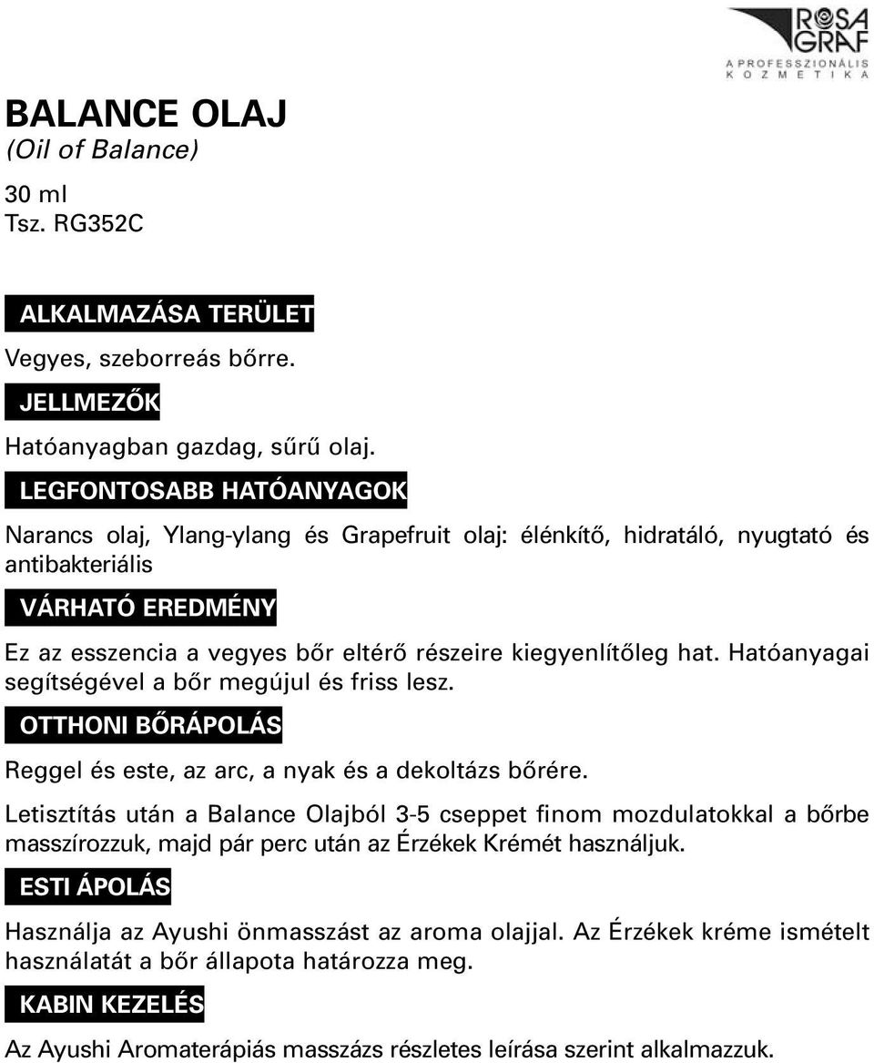 hat. Hatóanyagai segítségével a bôr megújul és friss lesz. OTTHONI BÔRÁPOLÁS Reggel és este, az arc, a nyak és a dekoltázs bôrére.