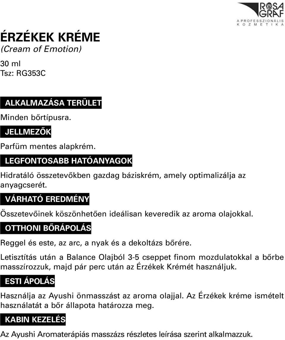 VÁRHATÓ EREDMÉNY Összetevôinek köszönhetôen ideálisan keveredik az aroma olajokkal. OTTHONI BÔRÁPOLÁS Reggel és este, az arc, a nyak és a dekoltázs bôrére.