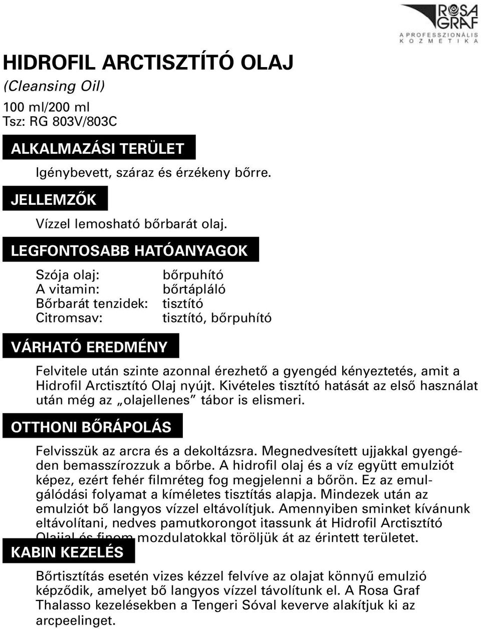 nyújt. Kivételes tisztító hatását az elsô használat után még az olajellenes tábor is elismeri. OTTHONI BÔRÁPOLÁSO Felvisszük az arcra és a dekoltázsra.