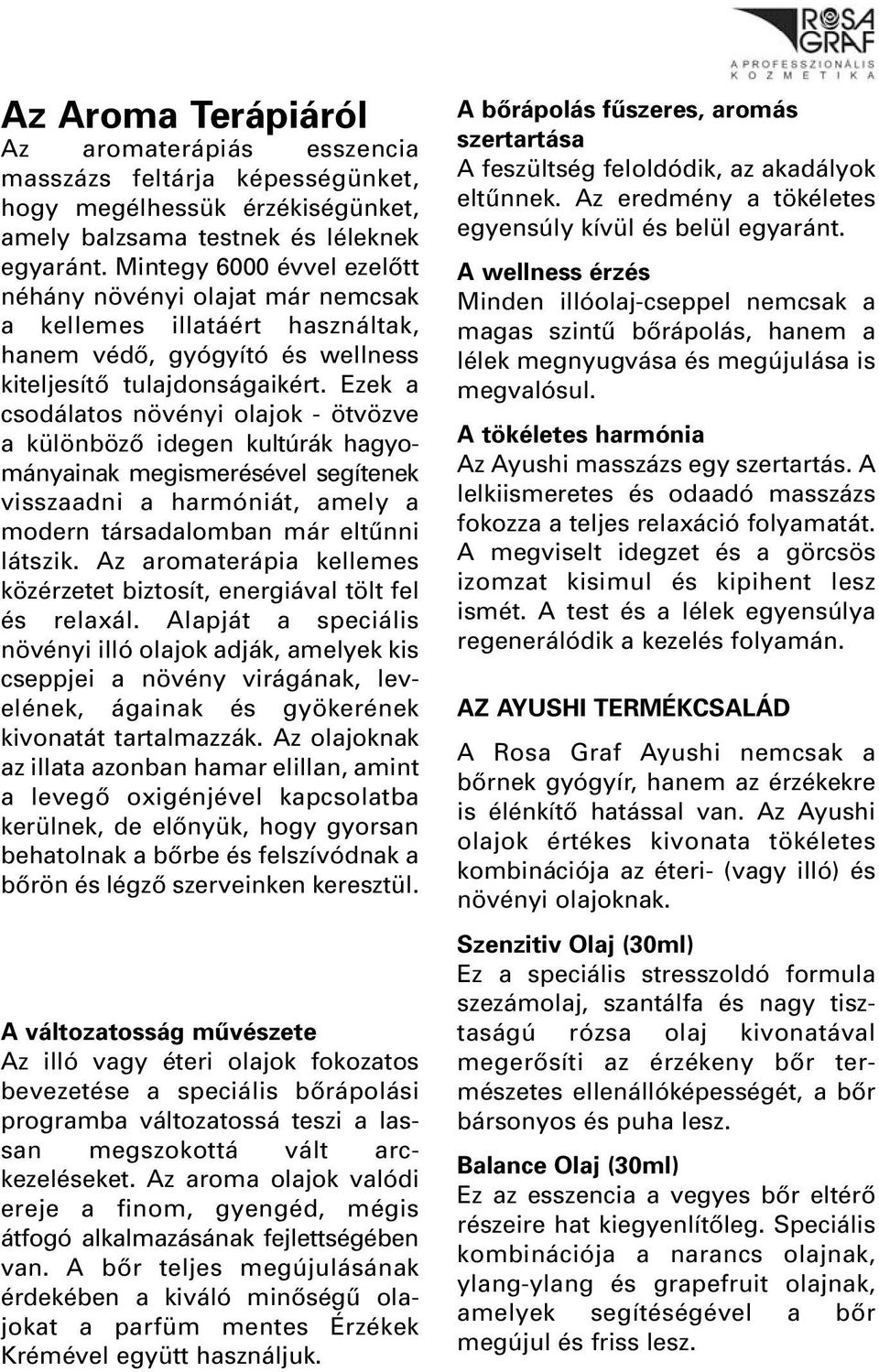 Ezek a csodálatos növényi olajok - ötvözve a különbözô idegen kultúrák hagyományainak megismerésével segítenek visszaadni a harmóniát, amely a modern társadalomban már eltûnni látszik.