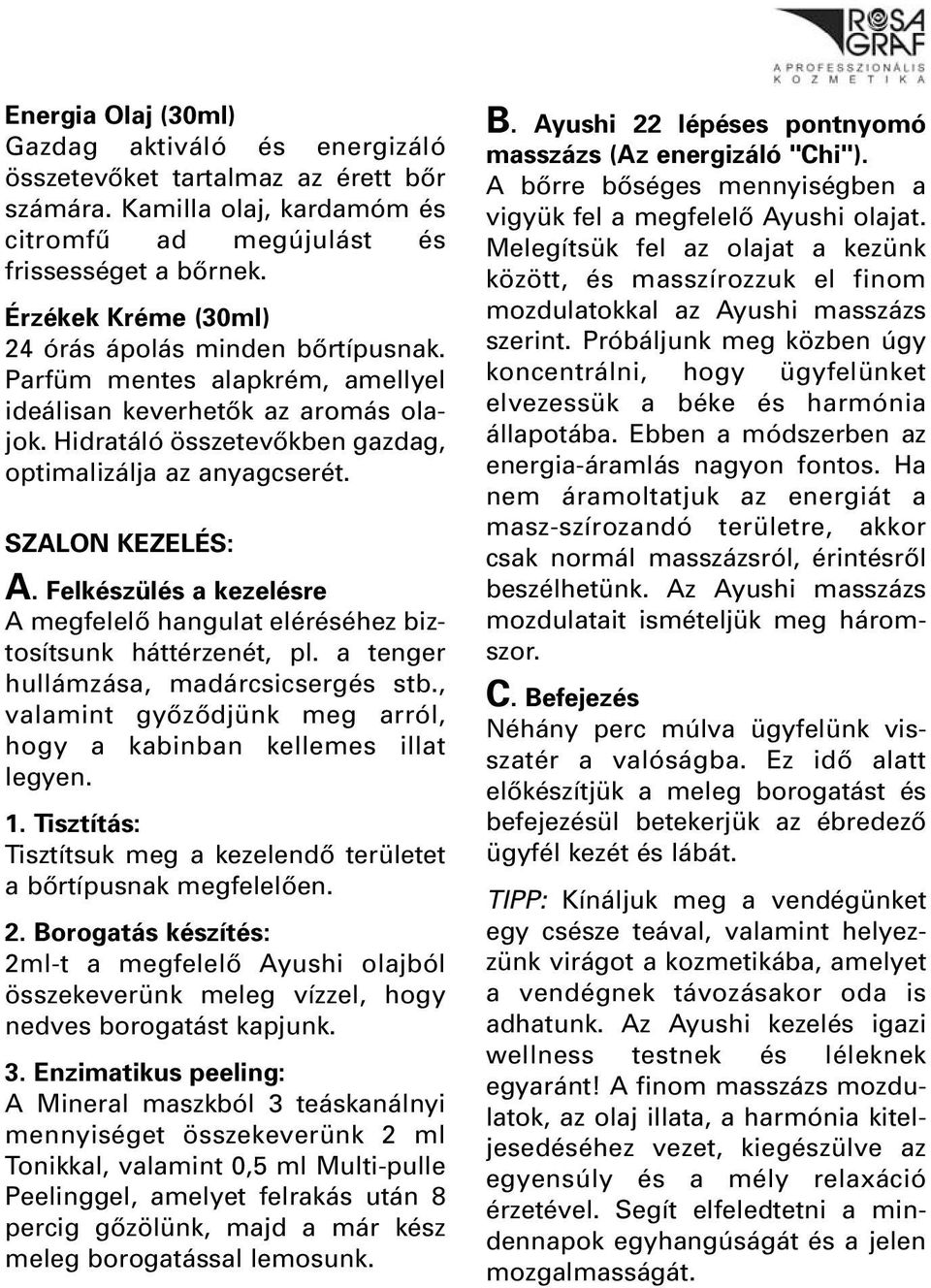 SZALON KEZELÉS: A. Felkészülés a kezelésre A megfelelô hangulat eléréséhez biztosítsunk háttérzenét, pl. a tenger hullámzása, madárcsicsergés stb.