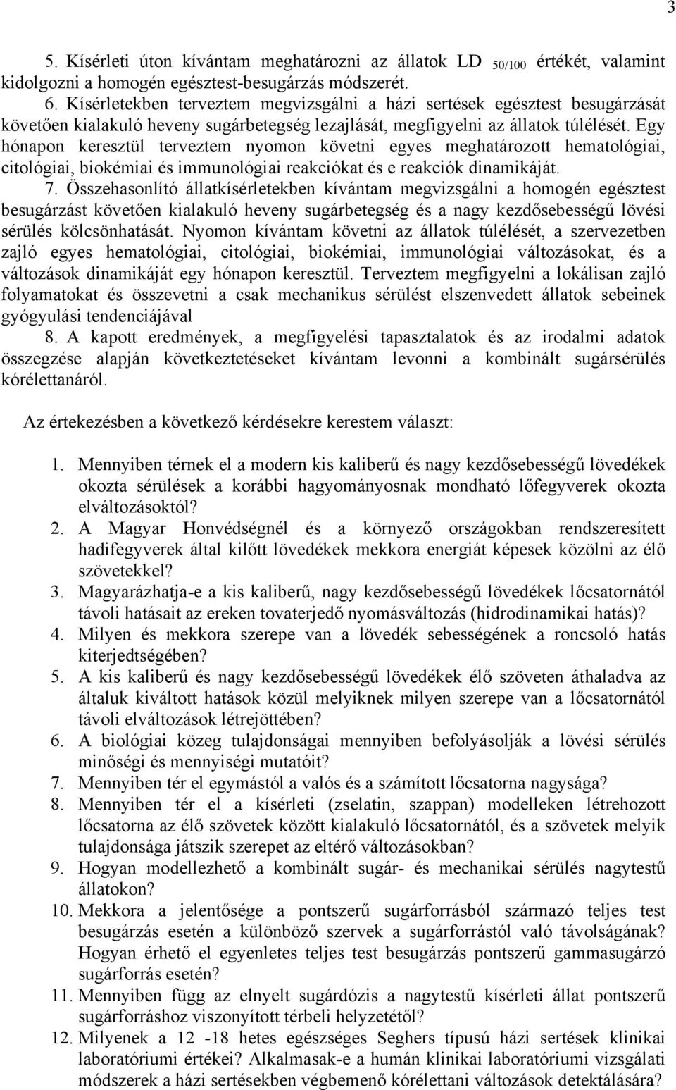 Egy hónapon keresztül terveztem nyomon követni egyes meghatározott hematológiai, citológiai, biokémiai és immunológiai reakciókat és e reakciók dinamikáját. 7.