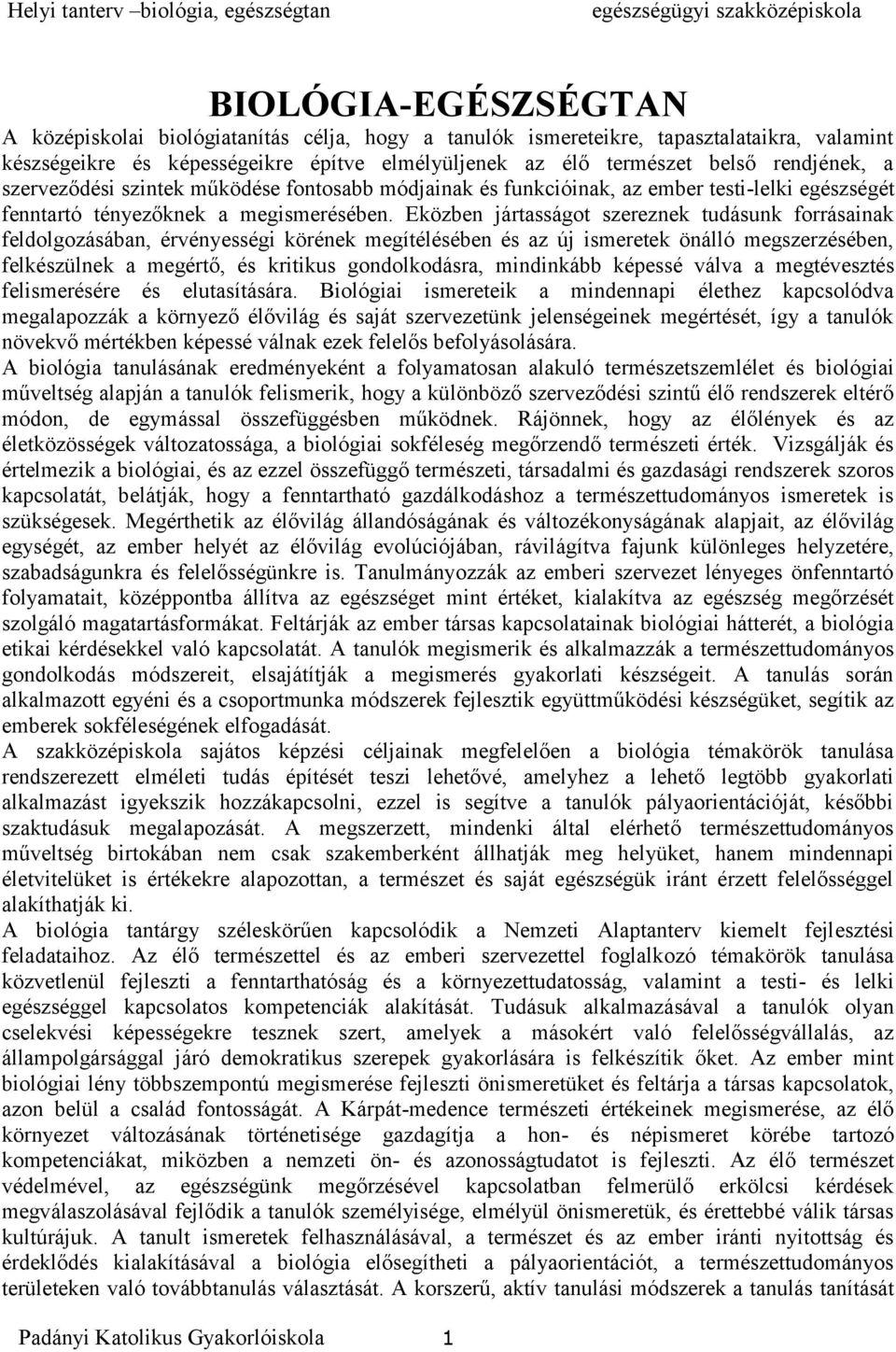 Eközben jártasságot szereznek tudásunk forrásainak feldolgozásában, érvényességi körének megítélésében és az új ismeretek önálló megszerzésében, felkészülnek a megértő, és kritikus gondolkodásra,